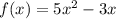 f(x) = 5x^2 - 3x