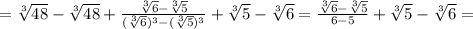 =\sqrt[3]{48}-\sqrt[3]{48}+\frac{\sqrt[3]{6}-\sqrt[3]{5}}{(\sqrt[3]{6})^{3}-(\sqrt[3]{5})^{3}}+\sqrt[3]{5}-\sqrt[3]{6}=\frac{\sqrt[3]{6}-\sqrt[3]{5}}{6-5}+\sqrt[3]{5}-\sqrt[3]{6}=