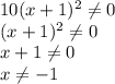 10(x+1)^2 \neq 0\\(x+1)^2 \neq 0\\x+1 \neq 0\\x \neq -1