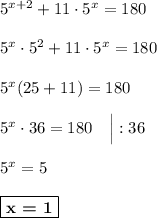 5^{x+2} + 11\cdot 5^x = 180\\\\5^x \cdot 5^2 + 11\cdot 5^x = 180\\\\5^x(25+11) = 180\\\\5^x\cdot 36 = 180\ \ \ \Big| :36\\\\5^x = 5\\\\\boxed{\textbf{x = 1}}