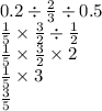 0.2 \div \frac{2}{3} \div 0.5 \\ \frac{1}{5} \times \frac{3}{2} \div \frac{1}{2} \\ \frac{1}{5} \times \frac{3}{2} \times 2 \\ \frac{1}{5} \times 3 \\ \frac{3}{5}