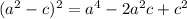 (a^{2} - c )^{2} = a^{4} - 2a^{2}c + c^{2}