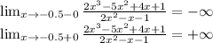 \lim_{x \to {-0.5-0}} \frac{2x^3-5x^2+4x+1}{2x^2-x-1} =-\infty\\ \lim_{x \to {-0.5+0}} \frac{2x^3-5x^2+4x+1}{2x^2-x-1} = +\infty