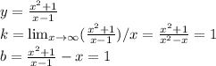 y= \frac{x^2+1}{x-1} \\k= \lim_{x \to \infty} ( \frac{x^2+1}{x-1}) / x= \frac{x^2+1}{x^2-x}=1\\b= \frac{x^2+1}{x-1}-x= 1