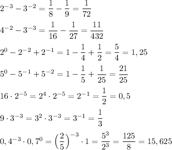 2^{-3}-3^{-2}=\dfrac{1}{8}-\dfrac{1}{9}=\dfrac{1}{72}\\\\4^{-2}-3^{-3}=\dfrac{1}{16}-\dfrac{1}{27}=\dfrac{11}{432}\\\\2^0-2^{-2}+2^{-1}=1-\dfrac{1}{4}+\dfrac{1}{2}=\dfrac{5}{4}=1,25\\\\5^0-5^{-1}+5^{-2}=1-\dfrac{1}{5}+\dfrac{1}{25}=\dfrac{21}{25}\\\\16\cdot 2^{-5}=2^4\cdot 2^{-5}=2^{-1}=\dfrac{1}{2}=0,5\\\\9\cdot 3^{-3}=3^2\cdot 3^{-3}=3^{-1}=\dfrac{1}{3}\\\\0,4^{-3}\cdot 0,7^0=\Big(\dfrac{2}{5}\Big)^{-3}\cdot 1=\dfrac{5^3}{2^3}=\dfrac{125}{8}=15,625