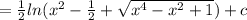 = \frac{1}{2} ln( {x}^{2} - \frac{1}{2} + \sqrt{ {x}^{4} - {x}^{2} + 1} ) + c \\