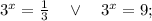 3^{x}=\frac{1}{3} \quad \vee \quad 3^{x}=9;