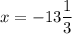 x = -13\dfrac{1}{3}