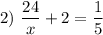 2)~\dfrac{24}{x}+2 = \dfrac{1}{5}