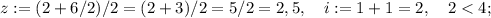 z:=(2+6/2)/2=(2+3)/2=5/2=2,5, \quad i:=1+1=2, \quad 2