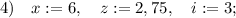 4) \quad x:=6, \quad z:=2,75, \quad i:=3;