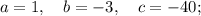 a=1, \quad b=-3, \quad c=-40;