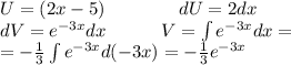 U = (2x - 5) \: \: \: \: \: \: \: \: \: \: \: \: \: \: \: \: \: \: dU = 2dx \\ dV = {e}^{ - 3x} dx \: \: \ \: \: \: \: \: \: \: \: \: \: V = \int\limits {e}^{ - 3x} dx = \\ \: \: \: \: \: \: \: \: \: \: \: \: \: \: \: \: \: \: \: \: \: \: \: \: \: \: \: \: \: \: \: \: \: \: \: \: \: \: \: \: \: \: \: \: \: \: \: \: \: \: \: \: \: \: \: \: \: \: \: \: \: = - \frac{1}{3} \int\limits {e}^{ - 3x} d( - 3x) = - \frac{1}{3} {e}^{ - 3x}