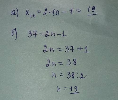 Последовательность задана формулой Xn=2n-1. a.) найдите чему равен 10-ый член последовательности;в.)