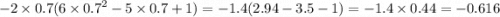 - 2 \times 0.7(6 \times {0.7}^{2} - 5 \times 0.7 + 1) = - 1.4(2.94 - 3.5 - 1) = - 1.4 \times 0.44 = - 0.616