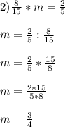 2)\frac{8}{15} *m=\frac{2}{5}\\\\m=\frac{2}{5}:\frac{8}{15}\\\\m=\frac{2}{5}*\frac{15}{8}\\\\m=\frac{2*15}{5*8}\\\\m=\frac{3}{4}