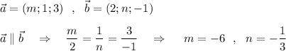 \vec{a}=(m;1;3)\ \ ,\ \ \vec{b}=(2;n;-1)\\\\\vec{a}\parallel \vec{b}\ \ \ \Rightarrow \ \ \ \dfrac{m}{2}=\dfrac{1}{n}=\dfrac{3}{-1}\ \ \ \Rightarrow \ \ \ \ m=-6\ \ ,\ \ n=-\dfrac{1}{3}