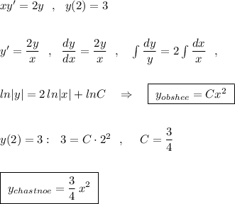 xy'=2y\ \ ,\ \ y(2)=3\\\\\\y'=\dfrac{2y}{x}\ \ ,\ \ \dfrac{dy}{dx}=\dfrac{2y}{x}\ \ ,\ \ \ \int \dfrac{dy}{y}=2\int \dfrac{dx}{x}\ \ ,\\\\\\ln|y|=2\, ln|x|+lnC\ \ \ \Rightarrow \ \ \ \boxed{\ y_{obshee}=Cx^2\ }\\\\\\y(2)=3:\ \ 3=C\cdot 2^2\ \ ,\ \ \ \ C=\dfrac{3}{4}\\\\\\\boxed{\ y_{chastnoe}=\dfrac{3}{4}\, x^2\ }