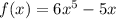 f(x) = 6 {x}^{5} - 5x