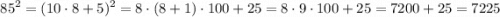 $ 85^2=(10\cdot 8+5)^2=8\cdot (8+1)\cdot 100+25=8\cdot 9\cdot 100+25=7200+25=7225