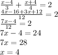 \frac{x-4}{3}+ \frac{x+4}{4} =2\\\frac{4x-16+3x+12}{12}=2\\\frac{7x-4}{12}=2\\7x - 4=24\\7x = 28\\x = 4