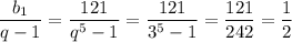 \dfrac{b_1}{q-1} =\dfrac{121}{q^5-1}=\dfrac{121}{3^5-1}=\dfrac{121}{242}=\dfrac{1}{2}