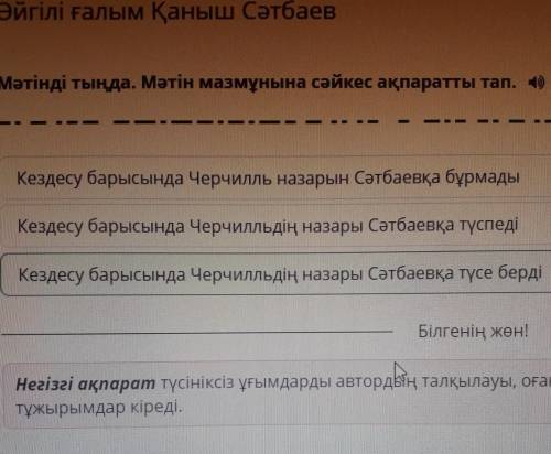 Әйгілі ғалым Қаныш Сәтбаев Мәтінді тыңда. Мәтін мазмұнына сәйкес ақпаратты тап.Кездесу барысында Чер