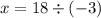 x = 18 \div ( - 3)