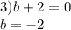 3)b + 2 = 0 \\ b = - 2