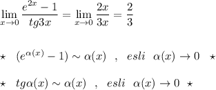 \lim\limits _{x \to 0}\dfrac{e^{2x}-1}{tg3x}=\lim\limits_{x \to 0}\dfrac{2x}{3x}=\dfrac{2}{3}\\\\\\\star \ \ (e^{\alpha (x)}-1)\sim \alpha (x)\ \ ,\ \ esli\ \ \alpha (x)\to 0\ \ \star \\\\\star \ \ tg\alpha (x)\sim \alpha (x)\ \ ,\ \ esli\ \ \alpha (x)\to 0\ \ \star