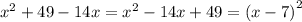 {x}^{2} + 49 - 14x = {x}^{2} - 14x + 49 = {(x - 7)}^{2}