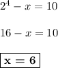 2^4 - x = 10\\\\16 - x = 10\\\\\boxed{\textbf{x = 6}}