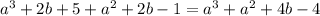 {a}^{3} + 2b + 5 + {a}^{2} + 2b - 1 = {a}^{3} + {a}^{2} + 4b - 4