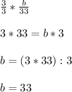 \frac{3}{3} * \frac{b}{33} \\\\3 * 33 = b * 3\\\\b = (3 * 33) : 3\\\\b = 33