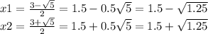 x1 = \frac{3 - \sqrt{5} }{2} = 1.5 - 0.5 \sqrt{5} = 1.5 - \sqrt{1.25 } \\ x2 = \frac{3 + \sqrt{5} }{2} = 1.5 + 0.5 \sqrt{5} = 1.5 + \sqrt{1.25}