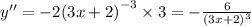 y'' = - 2 {(3x + 2)}^{ - 3} \times 3 = - \frac{6}{ {(3x + 2)}^{3} }