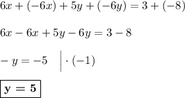 6x + (-6x) + 5y + (-6y) = 3 + (-8)\\\\6x - 6x + 5y - 6y = 3 - 8\\\\-y = -5\ \ \ \Big| \cdot(-1)\\\\\boxed{\textbf{y = 5}}