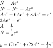 у=A{e}^{x} \\ у'=у''=A{e}^{x} \\ A{e}^{x}-6A{e}^{x}+8A{e}^{x}={e}^{x}\\3A{e}^{x}={e}^{x} \\ A=\frac{1}{3} \\ у=\frac{1}{3}{e}^{x} \\ \\ y= C1 {e}^{2x} + C2 {e}^{4x}+\frac{1}{3}{e}^{x}