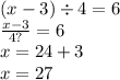 (x - 3) \div 4 = 6 \\ \frac{x - 3}{4?} = 6 \\ x = 24 + 3 \\ x = 27