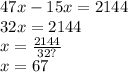 47x - 15x = 2144 \\ 32x = 2144 \\ x = \frac{2144}{32?} \\ x = 67