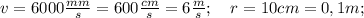 v=6000\frac{mm}{s}=600\frac{cm}{s}=6\frac{m}{s}; \quad r=10cm=0,1m;