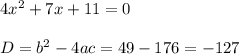 4x^2+7x+11=0\\\\D=b^2-4ac=49-176=-127