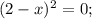 (2-x)^{2}=0;