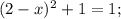 (2-x)^{2}+1=1;