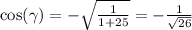 \cos( \gamma ) = - \sqrt{ \frac{1}{1 + 25} } = - \frac{1}{ \sqrt{26} }