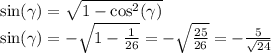 \sin( \gamma ) = \sqrt{1 - { \cos }^{2} (\gamma ) } \\ \sin( \gamma ) = - \sqrt{1 - \frac{1}{26} } = - \sqrt{ \frac{25}{26} } = - \frac{ 5 }{ \sqrt{24} }