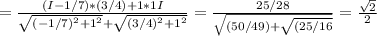 =\frac{(I-1/7)*(3/4)+1*1I}{\sqrt{(-1/7)^2+1^2} +\sqrt{(3/4)^2+1^2}} =\frac{25/28}{\sqrt{(50/49)+\sqrt{(25/16} } } =\frac{\sqrt{2} }{2}