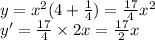 y = {x}^{2} (4 + \frac{1}{4} ) = \frac{17}{4} {x}^{2} \\ y' = \frac{17}{4} \times 2x = \frac{17}{2} x