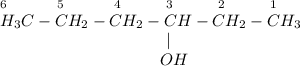_6~~~~~~~~~_5~~~~~~~~~_4~~~~~~~~_3~~~~~~~~_2~~~~~~~~_1\\H_3C-CH_2-CH_2-CH-CH_2-CH_3\\~~~~~~~~~~~~~~~~~~~~~~~~~~~~~~~|\\~~~~~~~~~~~~~~~~~~~~~~~~~~~~~~OH