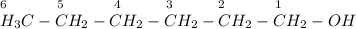 _6~~~~~~~~~_5~~~~~~~~~_4~~~~~~~~_3~~~~~~~~_2~~~~~~~~~_1\\H_3C-CH_2-CH_2-CH_2-CH_2-CH_2-OH